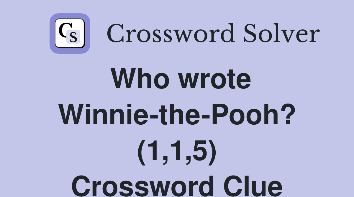 Who wrote Winnie the Pooh? (1 1 5) Crossword Clue Answers Crossword